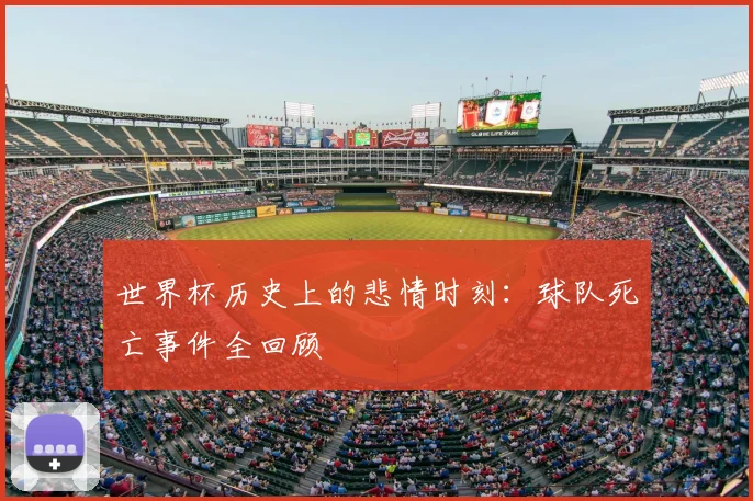 世界杯历史上的悲情时刻：球队死亡事件全回顾