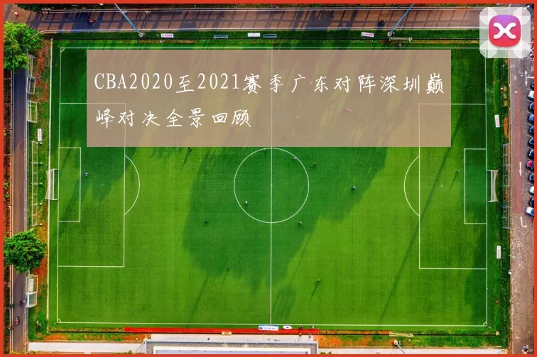 CBA2020至2021赛季广东对阵深圳巅峰对决全景回顾
