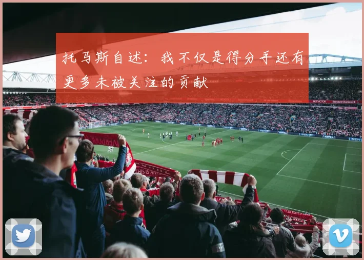 托马斯自述：我不仅是得分手还有更多未被关注的贡献