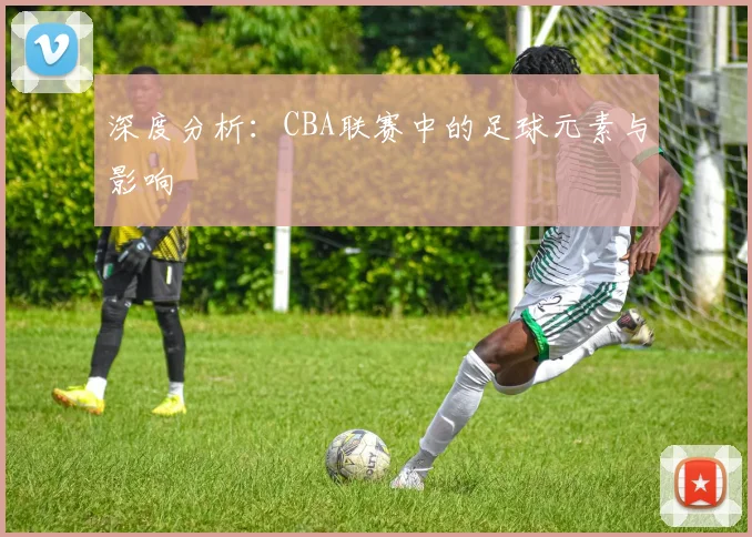 深度分析：CBA联赛中的足球元素与影响