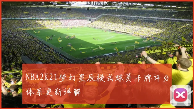 NBA2K21梦幻星辰模式球员卡牌评分体系更新详解