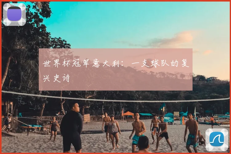 世界杯冠军意大利：一支球队的复兴史诗