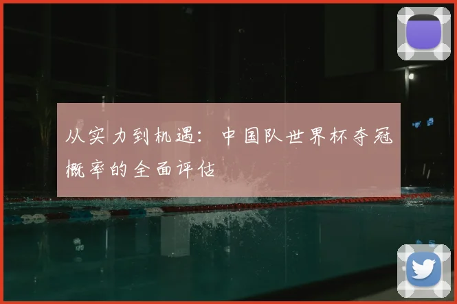 从实力到机遇：中国队世界杯夺冠概率的全面评估