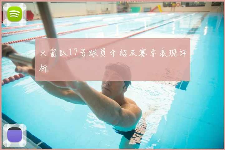 火箭队17号球员介绍及赛季表现评析