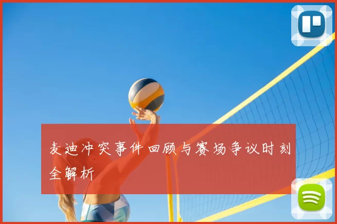 麦迪冲突事件回顾与赛场争议时刻全解析