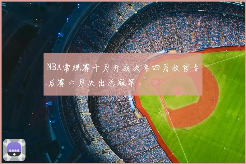 NBA常规赛十月开战次年四月收官季后赛六月决出总冠军