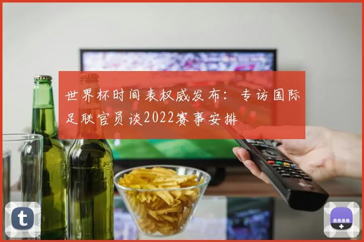 世界杯时间表权威发布：专访国际足联官员谈2022赛事安排