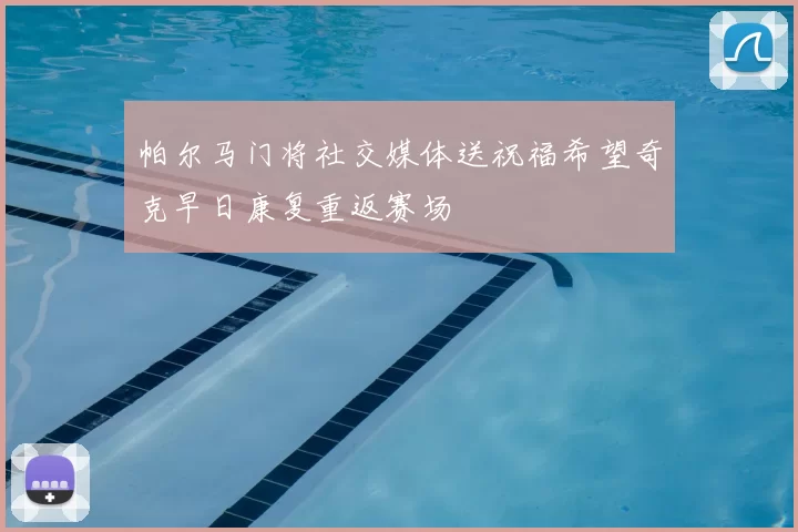 帕尔马门将社交媒体送祝福希望奇克早日康复重返赛场