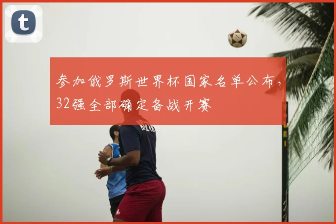 参加俄罗斯世界杯国家名单公布，32强全部确定备战开赛