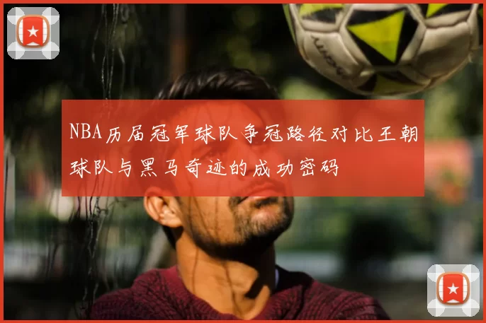 NBA历届冠军球队争冠路径对比王朝球队与黑马奇迹的成功密码